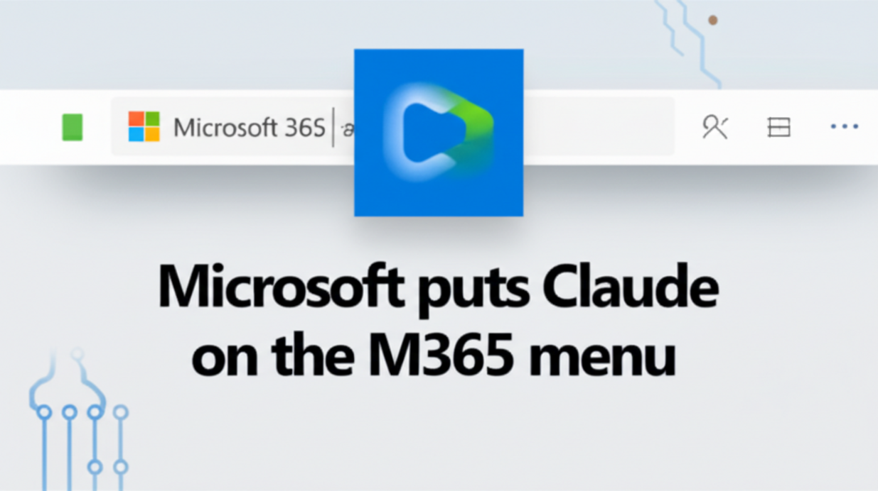 Microsoft puts Claude on the M365 menu