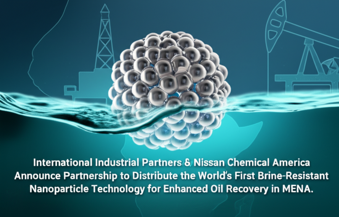 International Industrial Partners and Nissan Chemical America Announce Partnership to Distribute World’s First Brine-Resistant Nanoparticle Technology for Enhanced Oil Recovery in MENA