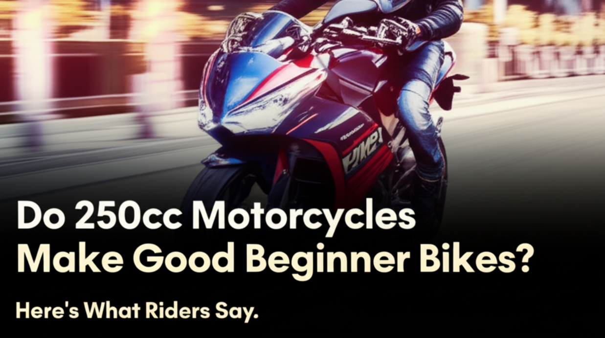 Do 250cc Motorcycles Make Good Beginner Bikes? Here’s What Riders Say